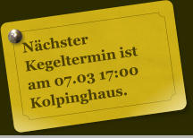 N�chster Kegeltermin ist am 07.03 17:00 Kolpinghaus.